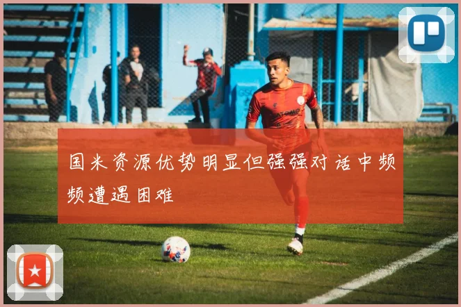 国米资源优势明显但强强对话中频频遭遇困难