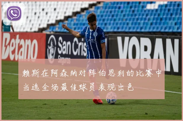 赖斯在阿森纳对阵伯恩利的比赛中当选全场最佳球员表现出色